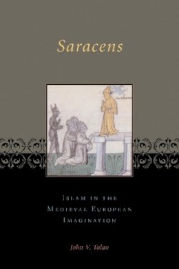 John V. Tolan - Saracens: Islam in the Medieval European Imagination - 9780231123334 - V9780231123334