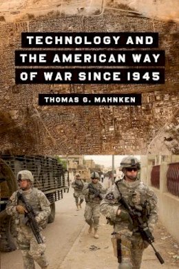 Thomas G. Mahnken - Technology and the American Way of War Since 1945 - 9780231123372 - V9780231123372