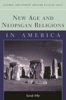 Sarah M. Pike - New Age and Neopagan Religions in America - 9780231124027 - V9780231124027