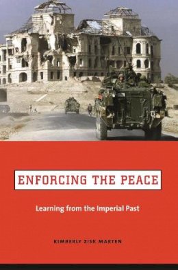 Kimberly Zisk Marten - Enforcing the Peace: Learning from the Imperial Past - 9780231129121 - V9780231129121