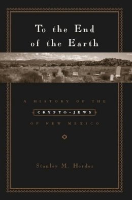 Stanley M. Hordes - To the End of the Earth - 9780231129367 - V9780231129367