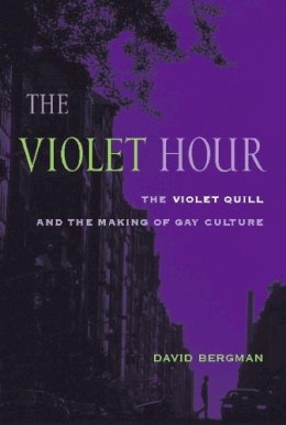 David Bergman - The Violet Hour: The Violet Quill and the Making of Gay Culture (Between Men-Between Women: Lesbian and Gay Studies) - 9780231130509 - V9780231130509