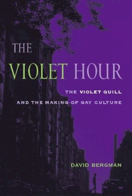 David Bergman - The Violet Hour: The Violet Quill and the Making of Gay Culture - 9780231130516 - V9780231130516