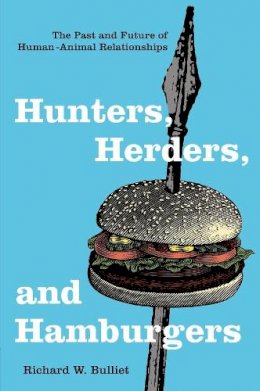 Richard Bulliet - Hunters, Herders, and Hamburgers: The Past and Future of Human-Animal Relationships - 9780231130776 - V9780231130776