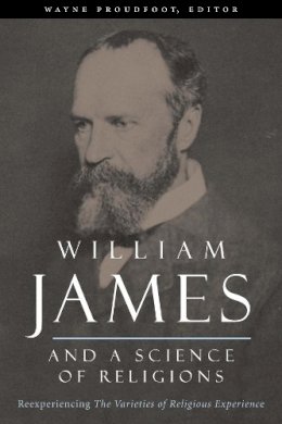 Wayne Proudfoot (Ed.) - William James and a Science of Religions: Reexperiencing The Varieties of Religious Experience - 9780231132046 - V9780231132046