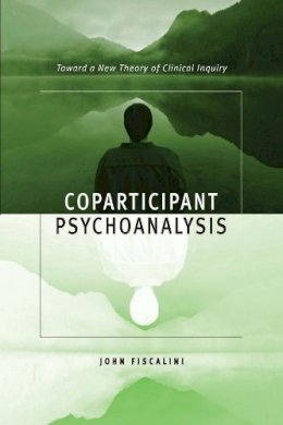 John Fiscalini - Coparticipant Psychoanalysis: Toward a New Theory of Clinical Inquiry - 9780231132633 - V9780231132633