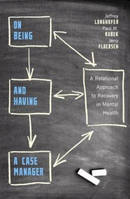 Jeffrey Longhofer - On Being and Having a Case Manager: A Relational Approach to Recovery in Mental Health - 9780231132657 - V9780231132657