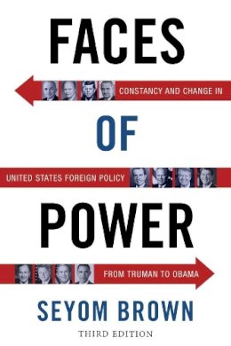 Seyom Brown - Faces of Power: Constancy and Change in United States Foreign Policy from Truman to Obama - 9780231133296 - V9780231133296