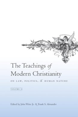 John Witte Jr. (Ed.) - The Teachings of Modern Christianity on Law, Politics, and Human Nature: Volume Two - 9780231133609 - V9780231133609