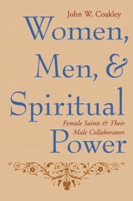 John Coakley - Women, Men, and Spiritual Power: Female Saints and Their Male Collaborators - 9780231134002 - V9780231134002