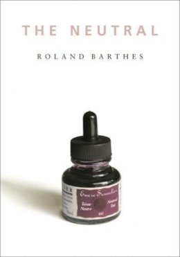 Roland Barthes - The Neutral: Lecture Course at the College de France (1977-1978) - 9780231134040 - V9780231134040