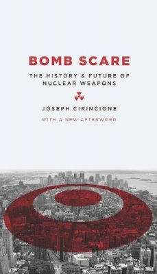 Joseph Cirincione - Bomb Scare: The History and Future of Nuclear Weapons - 9780231135108 - V9780231135108