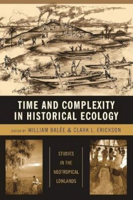 William L. Balée - Time and Complexity in Historical Ecology: Studies in the Neotropical Lowlands - 9780231135627 - V9780231135627