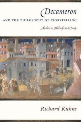 Richard Kuhns - Decameron and the Philosophy of Storytelling: Author as Midwife and Pimp - 9780231136082 - V9780231136082