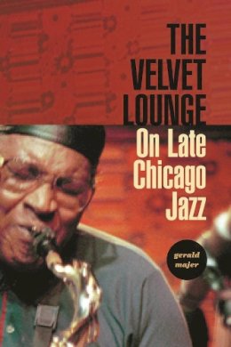 Gerald Majer - The Velvet Lounge. On Late Chicago Jazz.  - 9780231136822 - V9780231136822