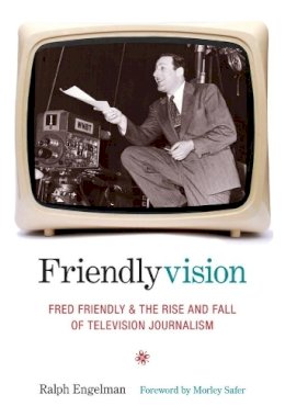 Ralph Engelman - Friendlyvision: Fred Friendly and the Rise and Fall of Television Journalism - 9780231136914 - V9780231136914