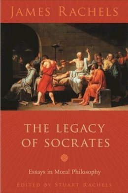 James Rachels - The Legacy of Socrates. Essays in Moral Philosophy.  - 9780231138444 - KSG0032864