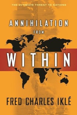 Fred Charles Iklé - Annihilation from within - 9780231139526 - V9780231139526