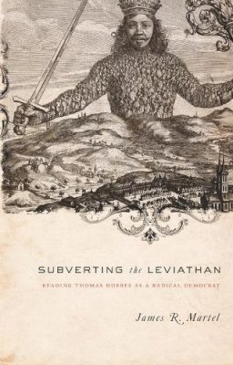 James Martel - Subverting the Leviathan: Reading Thomas Hobbes as a Radical Democrat - 9780231139847 - V9780231139847