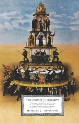 Michael Thompson - The Politics of Inequality: A Political History of the Idea of Economic Inequality in America - 9780231140744 - V9780231140744