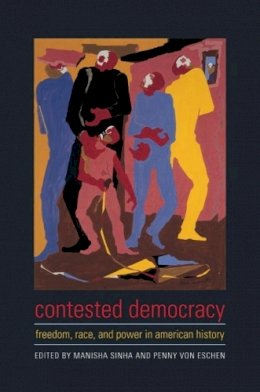 Manisha Sinha (Ed.) - Contested Democracy: Freedom, Race, and Power in American History - 9780231141109 - V9780231141109