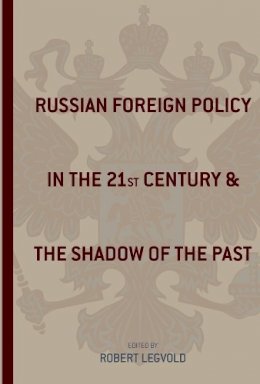 R Legvold - Russian Foreign Policy in the Twenty-first Century and the Shadow of the Past - 9780231141222 - V9780231141222