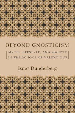 Ismo O. Dunderberg - Beyond Gnosticism: Myth, Lifestyle, and Society in the School of Valentinus - 9780231141727 - V9780231141727