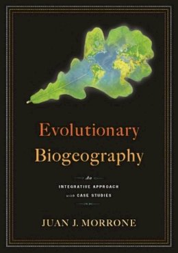 Juan Morrone - Evolutionary Biogeography: An Integrative Approach with Case Studies - 9780231143783 - V9780231143783
