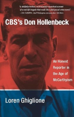 Loren Ghiglione - Cbs's Don Hollenbeck: An Honest Reporter in the Age of McCarthyism - 9780231144964 - V9780231144964