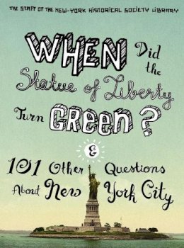 The Staff Of The New-York Historical Society Library - When Did the Statue of Liberty Turn Green?: And 101 Other Questions About New York City - 9780231147422 - V9780231147422