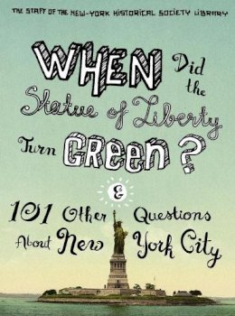 The Staff Of The New-York Historical Society Library - When Did the Statue of Liberty Turn Green?: And 101 Other Questions About New York City - 9780231147439 - V9780231147439