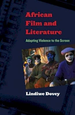 Lindiwe Dovey - African Film and Literature: Adapting Violence to the Screen - 9780231147545 - V9780231147545