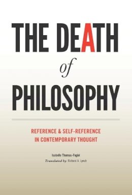 Isabelle Thomas-Fogiel - The Death of Philosophy: Reference and Self-reference in Contemporary Thought - 9780231147781 - V9780231147781