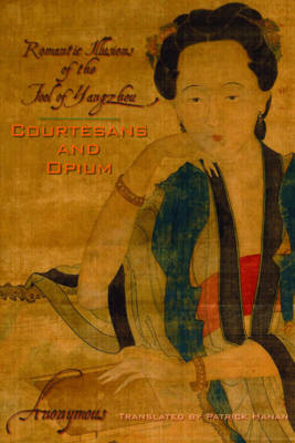 Rebecca Yarros - Courtesans and Opium: Romantic Illusions of the Fool of Yangzhou - 9780231148238 - V9780231148238