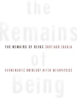 Santiago Zabala - The Remains of Being. Hermeneutic Ontology After Metaphysics.  - 9780231148306 - V9780231148306