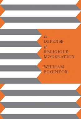 William Egginton - In Defense of Religious Moderation - 9780231148788 - V9780231148788