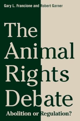 Francione, Gary L.; Garner, Robert - The Animal Rights Debate. Abolition or Regulation?.  - 9780231149549 - V9780231149549