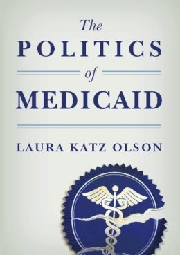 Laura Katz Olson - The Politics Of Medicaid - 9780231150606 - V9780231150606