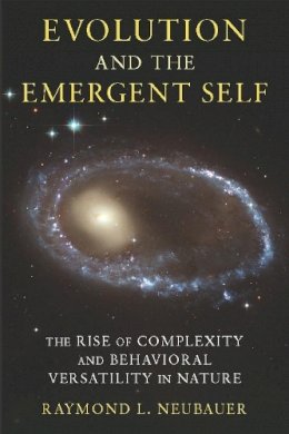 Raymond L. Neubauer - Evolution and the Emergent Self: The Rise of Complexity and Behavioral Versatility in Nature - 9780231150705 - V9780231150705