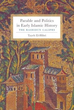 Tayeb El-Hibri - Parable and Politics in Early Islamic History - 9780231150828 - V9780231150828