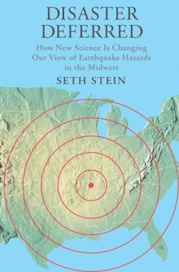 Seth Stein - Disaster Deferred: A New View of Earthquake Hazards in the New Madrid Seismic Zone - 9780231151399 - V9780231151399