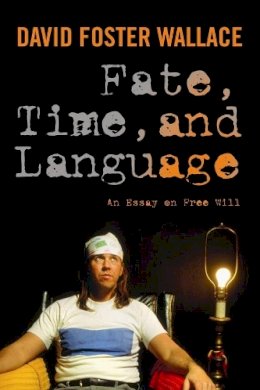 Wallace, David Foster. Ed(S): Cahn, Steven M.; Eckert, Maureen - Fate, Time, and Language - 9780231151566 - V9780231151566