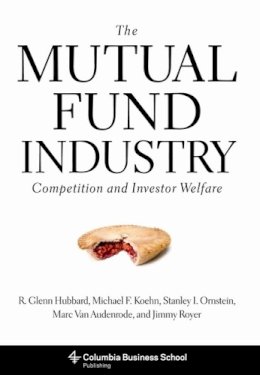 R. Glenn Hubbard - The Mutual Fund Industry: Competition and Investor Welfare - 9780231151825 - V9780231151825