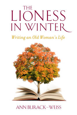 Ann Burack-Weiss - The Lioness in Winter: Writing an Old Woman´s Life - 9780231151856 - V9780231151856