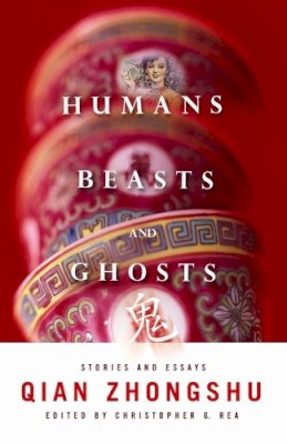 Zhongshu, Qian. Ed(S): Rea, Christopher G. - Humans, Beasts, and Ghosts - 9780231152747 - V9780231152747