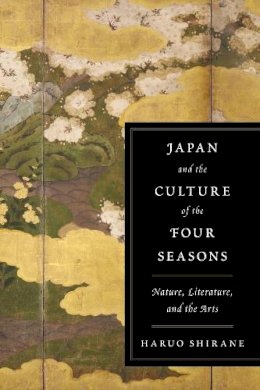 Haruo Shirane - Japan and the Culture of the Four Seasons: Nature, Literature, and the Arts - 9780231152815 - V9780231152815