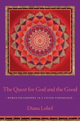 Diana Lobel - The Quest for God and the Good: World Philosophy as a Living Experience - 9780231153140 - V9780231153140