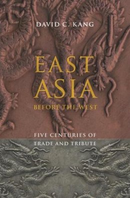 David Kang - East Asia Before the West: Five Centuries of Trade and Tribute - 9780231153188 - V9780231153188