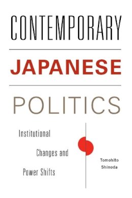 Tomohito Shinoda - Contemporary Japanese Politics: Institutional Changes and Power Shifts - 9780231158534 - V9780231158534