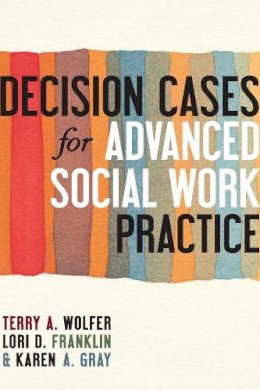 Terry Wolfer - Decision Cases for Advanced Social Work Practice: Confronting Complexity - 9780231159845 - V9780231159845
